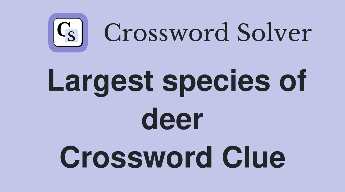 Largest species of deer Crossword Clue Answers Crossword Solver
